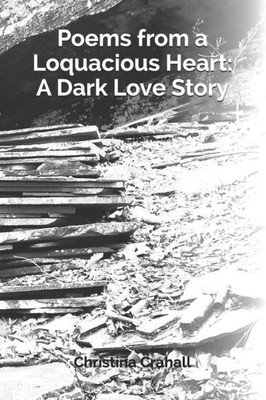Poems From A Loquacious Heart: A Dark Love Story