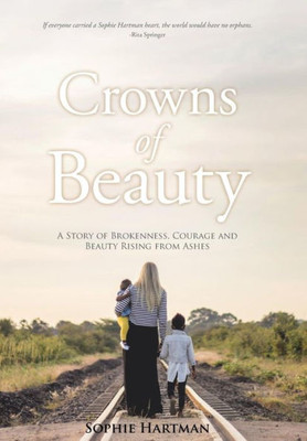 Crowns Of Beauty: A Story Of Brokenness, Courage And Beauty Rising From Ashes
