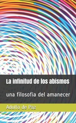 La Infinitud De Los Abismos: Una Filosofia Del Amanecer (Spanish Edition)