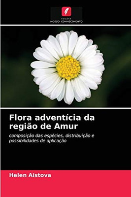 Flora adventícia da região de Amur: composição das espécies, distribuição e possibilidades de aplicação (Portuguese Edition)