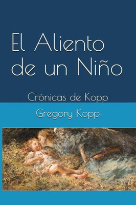 El Aliento De Un Nino: Cronicas De Kopp (Spanish Edition)