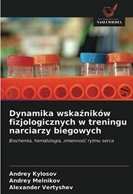Dynamika wskaźników fizjologicznych w treningu narciarzy biegowych: Biochemia, hematologia, zmienność rytmu serca (Polish Edition)