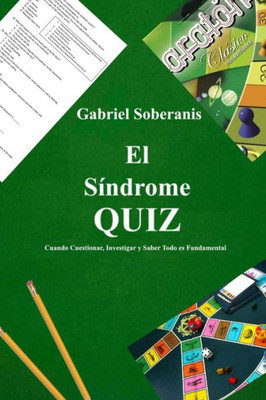 El Sindrome Quiz: Cuando Cuestionar, Investigar Y Saber Todo Es Fundamental (Spanish Edition)