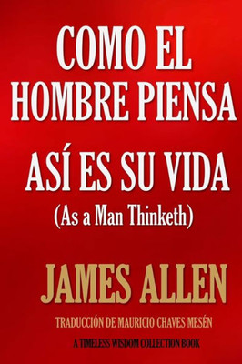 Como Un Hombre Piensa, Asi Es Su Vida. (Timeless Wisdom Collection) (Spanish Edition)