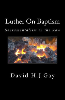 Luther On Baptism: Sacramentalism In The Raw