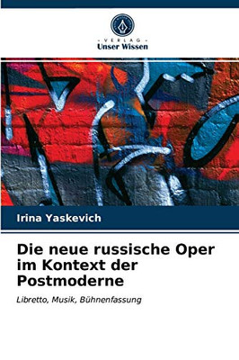 Die neue russische Oper im Kontext der Postmoderne: Libretto, Musik, Bühnenfassung (German Edition)