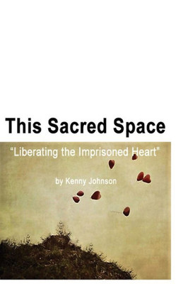 This Sacred Space: Liberating The Imprisoned Heart