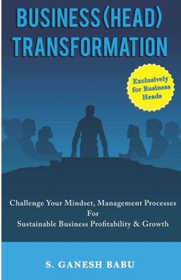 Business (Head) Transformation: Challenge Your Mindset, Management Processes For Sustainable Business Profitability & Growth (Sme Business Transformation Series)