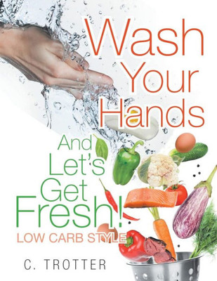 Wash Your Hands And Let's Get Fresh! Low Carb Style