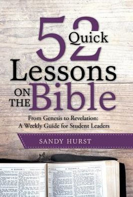 52 Quick Lessons On The Bible: From Genesis To Revelation: A Weekly Guide For Student Leaders