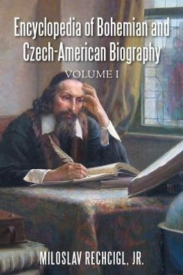 Encyclopedia Of Bohemian And Czech-American Biography
