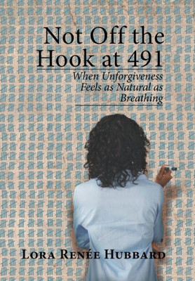 Not Off The Hook At 491: When Unforgiveness Feels As Natural As Breathing