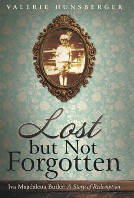 Lost But Not Forgotten: Iva Magdalena Butler: A Story Of Redemption