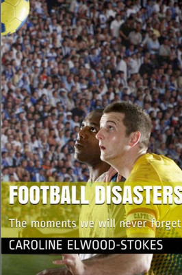 Football Disasters The Moments We Shall Never Forget