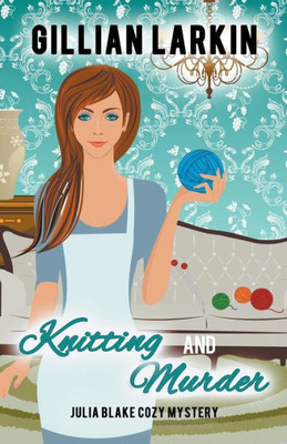 Knitting And Murder (Julia Blake Cozy Mystery)