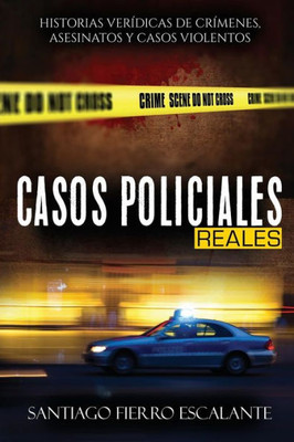 Casos Policiales Reales: Historias Veridicas De Crimenes, Asesinatos Y Casos Violentos (Spanish Edition)