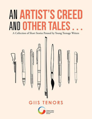 An Artist's Creed And Other Tales . . .: A Collection Of Short Stories Penned By Young Teenage Writers