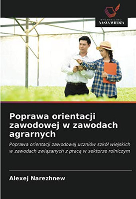 Poprawa orientacji zawodowej w zawodach agrarnych: Poprawa orientacji zawodowej uczniów szkół wiejskich w zawodach związanych z pracą w sektorze rolniczym (Polish Edition)