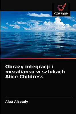 Obrazy integracji i mezaliansu w sztukach Alice Childress (Polish Edition)