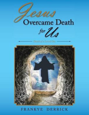 Jesus Overcame Death For Us: Death Of A Loved One