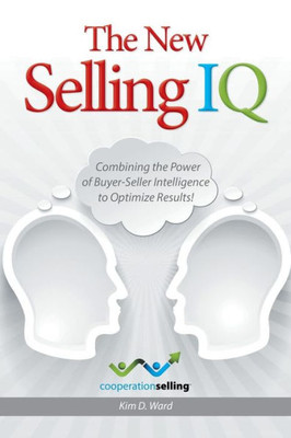 The New Selling Iq: Combining The Power Of Buyer-Seller Intelligence To Optimize Results!