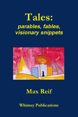 Tales: Parables, Fables, Visionary Snippets