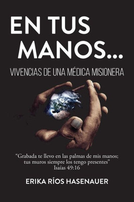 En Tus Manos: Vivencias De Una Medica Misionera (Spanish Edition)