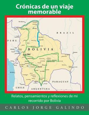 Cronicas De Un Viaje Memorable: Relatos, Pensamientos Y Reflexiones De Mi Recorrido Por Bolivia (Spanish Edition)