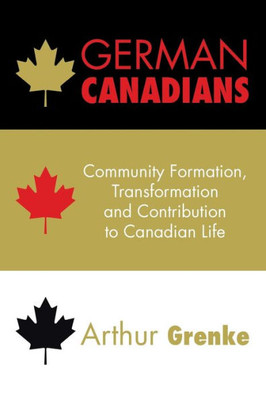 German Canadians: Community Formation, Transformation And Contribution To Canadian Life