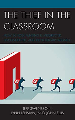 The Thief in the Classroom: How School Funding Is Misdirected, Disconnected, and Ideologically Aligned