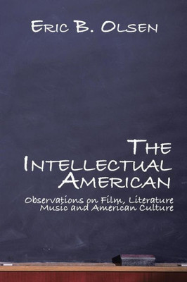 The Intellectual American: Observations On Film, Literature, Music, And American Culture