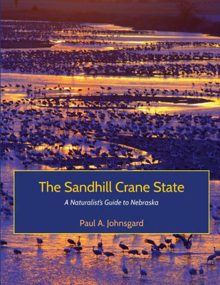 The Sandhill Crane State: A Naturalist's Guide To Nebraska