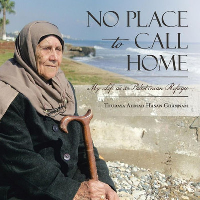 No Place To Call Home: My Life As A Palestinian Refugee