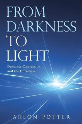 From Darkness To Light: Demonic Oppression And The Christian