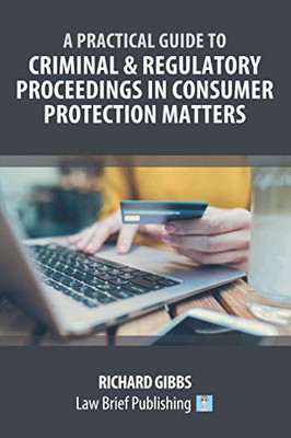 A Practical Guide to Criminal & Regulatory Proceedings in Consumer Protection Matters
