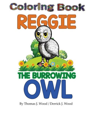 Coloring Book Reggie The Burrowing Owl: The True Story Of How A Family Found And Raised A Burrowing Owl