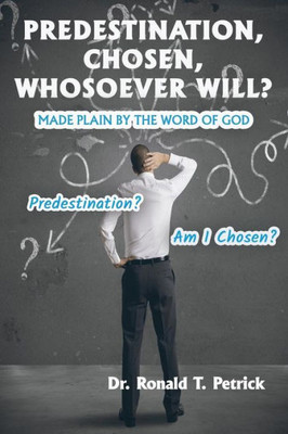 Predestination, Chosen, Whosoever Will? (Made Plain By The Word Of God)