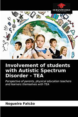 Involvement of students with Autistic Spectrum Disorder - TEA: Perspective of parents, physical education teachers and learners themselves with TEA