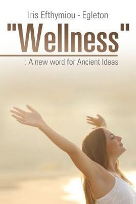 Wellness: : A New Word For Ancient Ideas