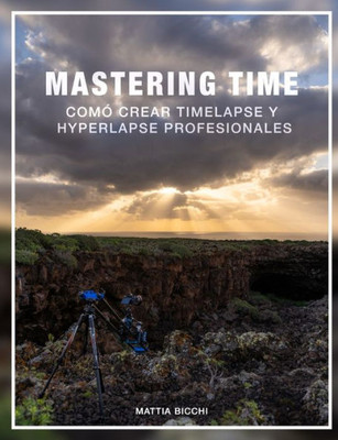 Mastering Time: Como Crear Timelapse Y Hyperlapse Professionales (Spanish Edition)