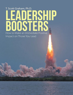 Leadership Boosters: How To Make An Immediate Positive Impact On Those You Lead