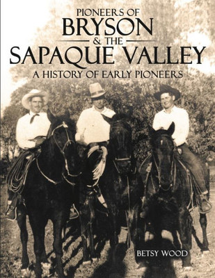 Pioneers Of Bryson & The Sapaque Valley: A History Of Early Pioneers: A History Of Early Pioneers