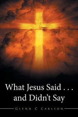 What Jesus Said . . . And DidnT Say
