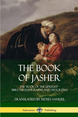 The Book Of Jasher: The Book Of The Upright - Bible Pseudepigrapha And Apocrypha