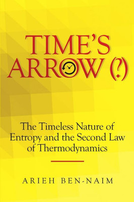 Time's Arrow (?): The Timeless Nature Of Entropy And The Second Law Of Thermodynamics