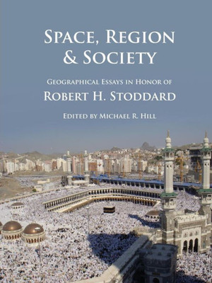 Space, Region & Society: Geographical Essays In Honor Of Robert H. Stoddard