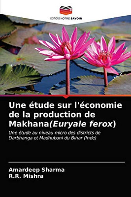 Une étude sur l'économie de la production de Makhana(Euryale ferox) (French Edition)