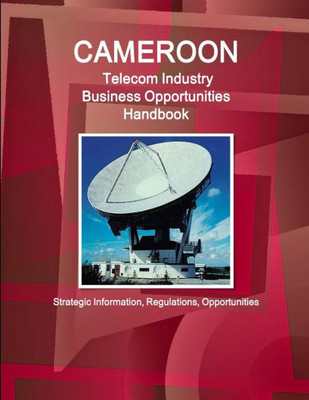 Cameroon Telecommunication Industry Business Opportunities Handbook (World Strategic And Business Information Library)