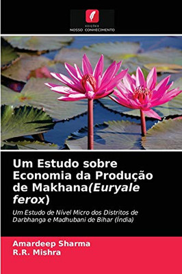 Um Estudo sobre Economia da Produção de Makhana(Euryale ferox) (Portuguese Edition)