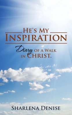 He's My Inspiration: Diary Of A Walk In Christ.